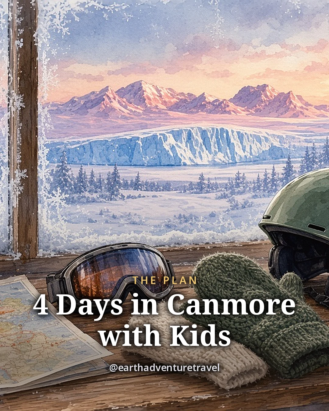 Illustration: ski goggles, a child’s helmet, knit mittens, a thermos, a mug of cocoa and a folded trail map on a wooden table by a window, with snowy peaks outside, original illustrated plan card for 4 days in Canmore